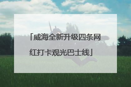 威海全新升级四条网红打卡观光巴士线