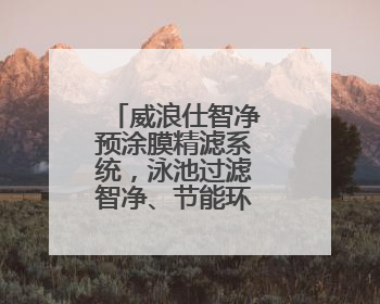 威浪仕智净预涂膜精滤系统，泳池过滤智净、节能环保一步到位