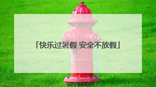 快乐过暑假 安全不放假