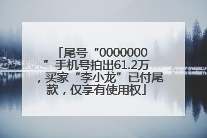 尾号“0000000”手机号拍出61.2万，买家“李小龙”已付尾款，仅享有使用权