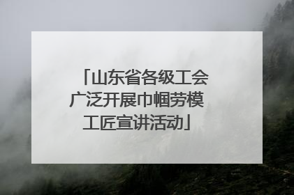 山东省各级工会广泛开展巾帼劳模工匠宣讲活动