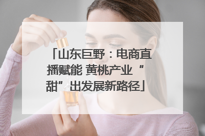 山东巨野：电商直播赋能 黄桃产业“甜”出发展新路径