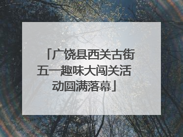 广饶县西关古街五一趣味大闯关活动圆满落幕