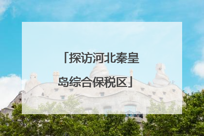 探访河北秦皇岛综合保税区