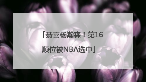 恭喜杨瀚森！第16顺位被NBA选中