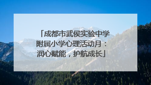 成都市武侯实验中学附属小学心理活动月：润心赋能，护航成长