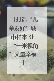 打造“儿童友好”城市样本 让“一米视角”丈量幸福