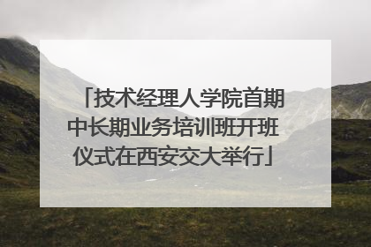 技术经理人学院首期中长期业务培训班开班仪式在西安交大举行