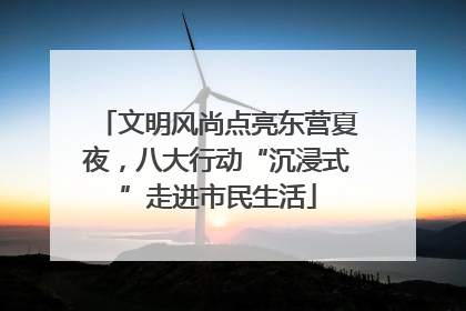 文明风尚点亮东营夏夜，八大行动“沉浸式”走进市民生活