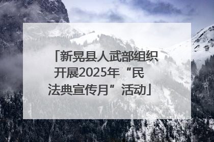 新晃县人武部组织开展2025年“民法典宣传月”活动