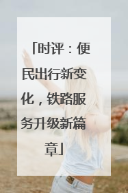 时评：便民出行新变化，铁路服务升级新篇章