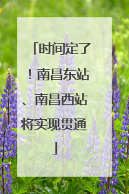 时间定了！南昌东站、南昌西站将实现贯通