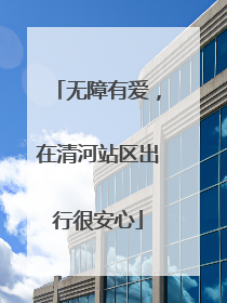 无障有爱，在清河站区出行很安心