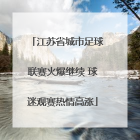 江苏省城市足球联赛火爆继续 球迷观赛热情高涨