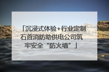 沉浸式体验+行业定制 石首消防助供电公司筑牢安全“防火墙”