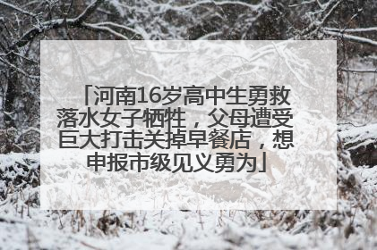 河南16岁高中生勇救落水女子牺牲，父母遭受巨大打击关掉早餐店，想申报市级见义勇为