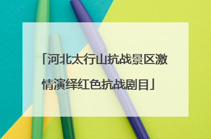 河北太行山抗战景区激情演绎红色抗战剧目