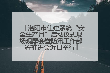 洛阳市住建系统“安全生产月”启动仪式现场观摩会暨防汛工作部署推进会近日举行