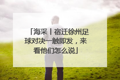 海采丨宿迁徐州足球对决一触即发，来看他们怎么说