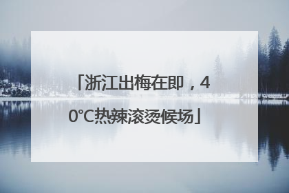 浙江出梅在即，40℃热辣滚烫候场