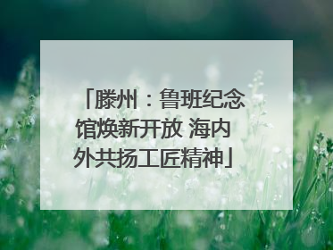 滕州：鲁班纪念馆焕新开放 海内外共扬工匠精神