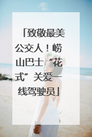 致敬最美公交人！崂山巴士“花式”关爱一线驾驶员