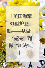 英国海军31型护卫舰——从做“减法”到做“加法”