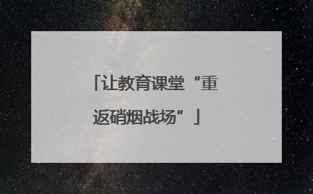 让教育课堂“重返硝烟战场”