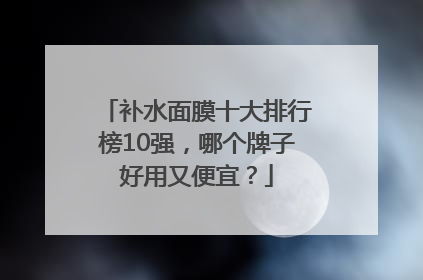 补水面膜十大排行榜10强，哪个牌子好用又便宜？