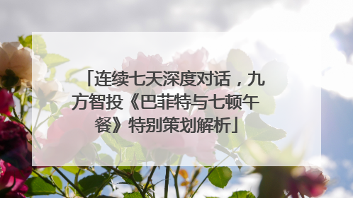 连续七天深度对话，九方智投《巴菲特与七顿午餐》特别策划解析