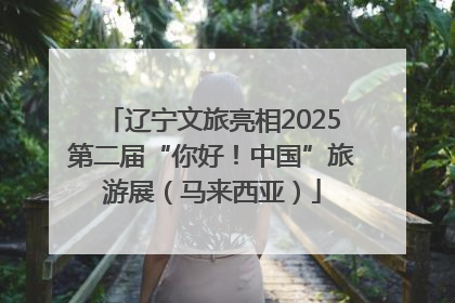 辽宁文旅亮相2025第二届“你好！中国”旅游展（马来西亚）