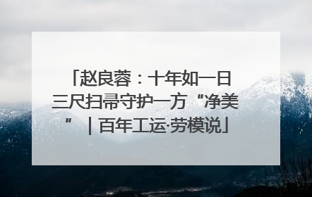 赵良蓉：十年如一日 三尺扫帚守护一方“净美”｜百年工运·劳模说