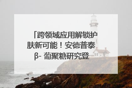 跨领域应用解锁护肤新可能！安德普泰β- 葡聚糖研究登国际学术期刊