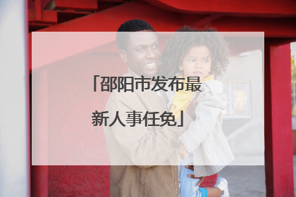 邵阳市发布最新人事任免