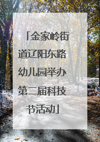 金家岭街道辽阳东路幼儿园举办第二届科技节活动