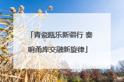 青瓷瓯乐新疆行 奏响甬库交融新旋律