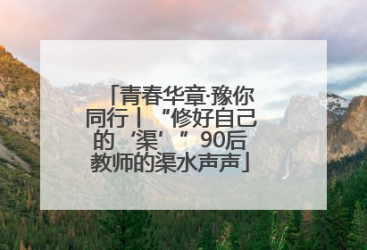 青春华章·豫你同行丨“修好自己的‘渠’”90后教师的渠水声声