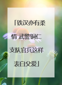 铁汉亦有柔情 武警铜仁支队官兵这样表白父爱