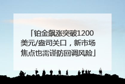 铂金飙涨突破1200美元/盎司关口，新市场焦点也需谨防回调风险