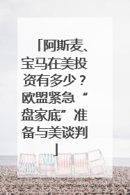 阿斯麦、宝马在美投资有多少？欧盟紧急“盘家底”准备与美谈判