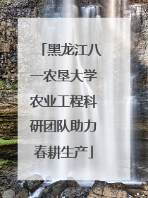 黑龙江八一农垦大学农业工程科研团队助力春耕生产