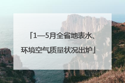 1—5月全省地表水、环境空气质量状况出炉