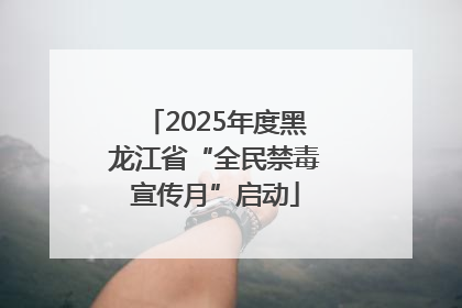 2025年度黑龙江省“全民禁毒宣传月”启动