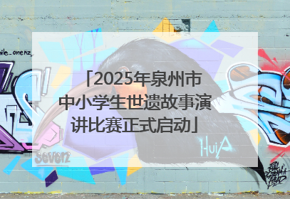 2025年泉州市中小学生世遗故事演讲比赛正式启动