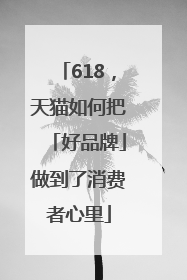 618，天猫如何把「好品牌」做到了消费者心里