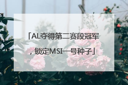 AL夺得第二赛段冠军，锁定MSI一号种子